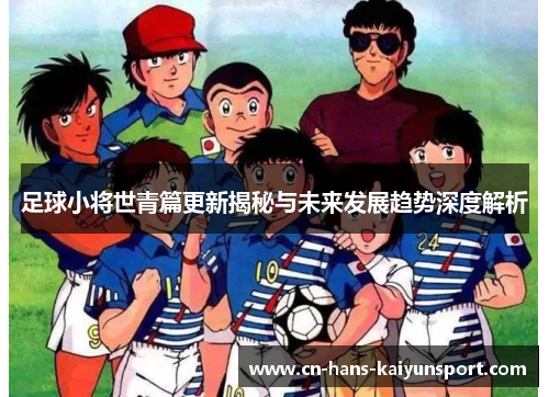 足球小将世青篇更新揭秘与未来发展趋势深度解析