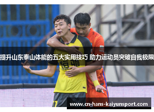 提升山东泰山体能的五大实用技巧 助力运动员突破自我极限