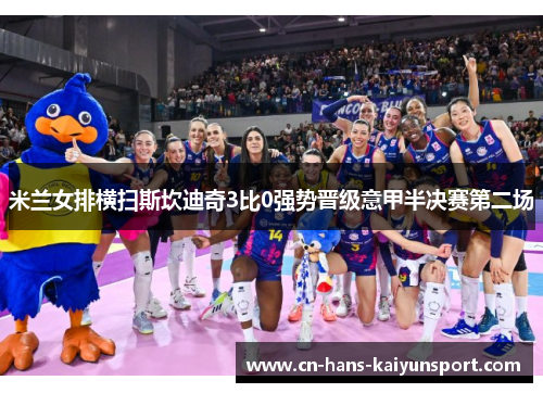 米兰女排横扫斯坎迪奇3比0强势晋级意甲半决赛第二场