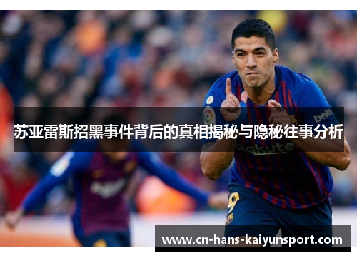 苏亚雷斯招黑事件背后的真相揭秘与隐秘往事分析