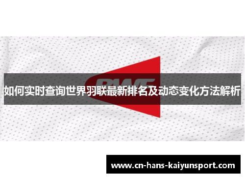 如何实时查询世界羽联最新排名及动态变化方法解析