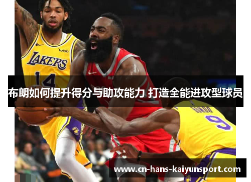 布朗如何提升得分与助攻能力 打造全能进攻型球员
