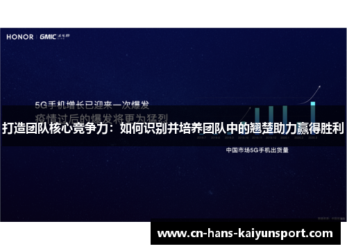 打造团队核心竞争力：如何识别并培养团队中的翘楚助力赢得胜利