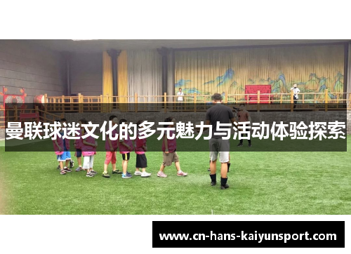 曼联球迷文化的多元魅力与活动体验探索