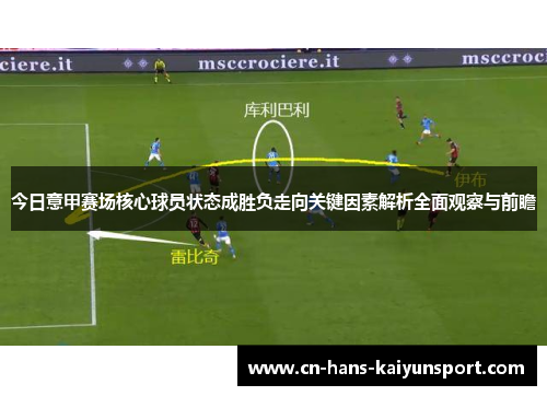 今日意甲赛场核心球员状态成胜负走向关键因素解析全面观察与前瞻