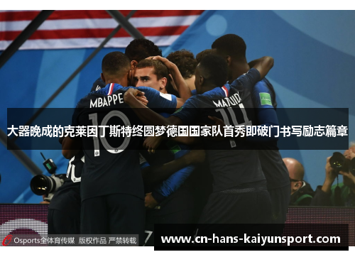 大器晚成的克莱因丁斯特终圆梦德国国家队首秀即破门书写励志篇章